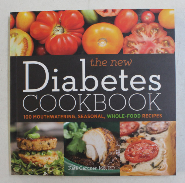 THE NEW DIABETES COOKBOOK - 100 MOUTHWATERING , SEASONAL , WHOLE - FOOD RECIPES by KATE GARDNER , 2015