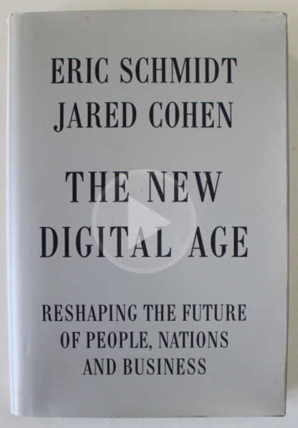 THE NEW DIGITAL AGE , RESHAPING THE FUTURE OF PEOPLE , NATIONS AND BUSINESS by ERIC SCHMIDT and JARED COHEN , 2013