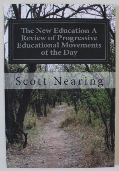 THE NEW EDUCATION , A REVIEW OF PROGRESSIVE EDUCATIONAL MOVEMENTS OF THE DAY by SCOTT NEARING , ANII ' 2000