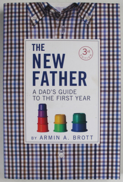 THE NEW FATHER , A DAD 'S GUIDE TO THE FIRST YEAR by ARMIN A. BROTT , 2015