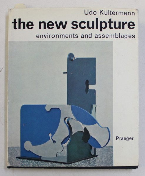 THE NEW SCULPTURE , ENVIRONMENTS AND ASSEMBLAGES by UDO KULTERMANN , 1968