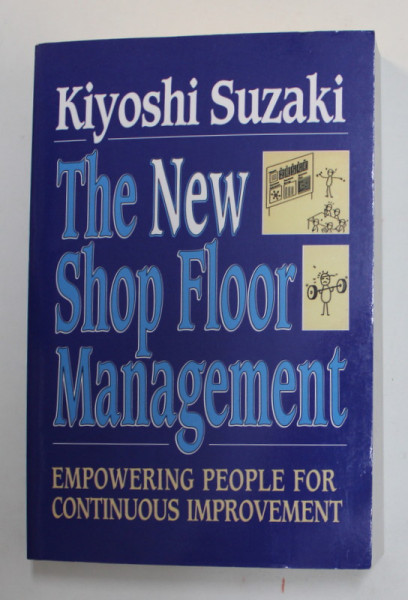 THE NEW SHOP FLOOR MANAGEMENT - EMPOWERING PEOPLE FOR CONTINUOUS  IMPROVEMENT by KIYOSHI SUZAKI , 1993