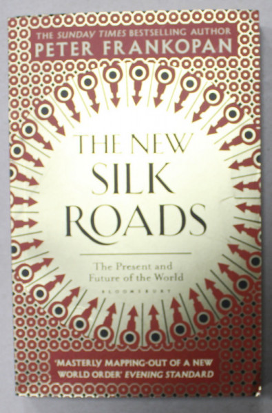 THE NEW SILK ROADS , THE PRESENT AMD FUTURE OF THE WORLD by PETER FRANKOPAN , 2019