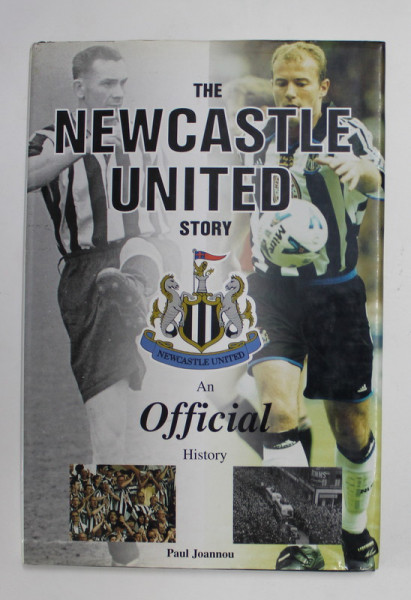 THE  NEWCASTLE UNITED STORY - AN OFFICIAL HISTORY by PAUL JOANNOU , 1999