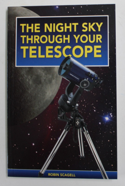 THE NIGHT SKY THROUGH YOUR TELESCOPE by ROBIN SCAGELL , 2007