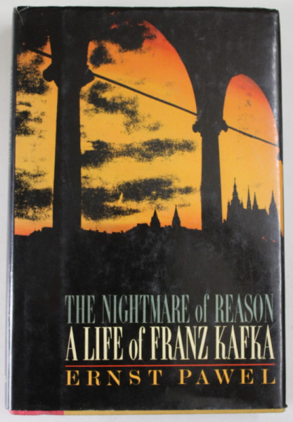 THE NIGHTMARE OF REASON , A LIFE OF FRANZ KAFKA by ERNST PAWEL , 1984