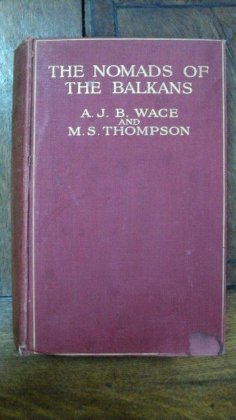 The Nomads of the Balkans, A. J. B. Wace, M. S. Thompson, Londra 1913