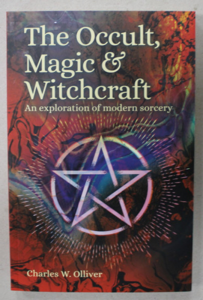 THE OCCULT , MAGIC and WITCHCRAFT , AN EXPLORATION OF MODERN SORCERY by CHARLES W. OLLIVER , 2022