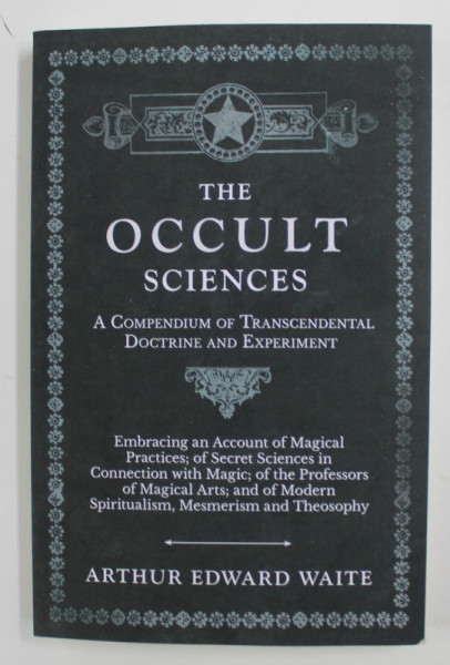 THE  OCCULT SCIENCES - A COMPENDIUM OF TRANSCENDENTAL DOCTRINE AND EXPERIMENT by ARTHUR EDWARD WAITE , 2018 , EDITIE ANASTATICA