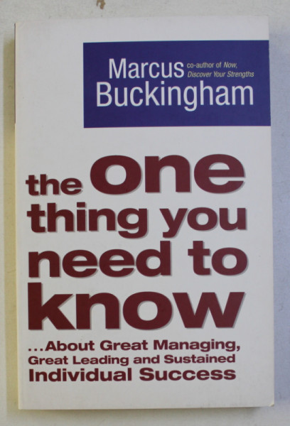 THE ONE THING YOU NEED TO KNOW ABOUT GREAT MANAGING , GREAT LEADING AND SUSTAINED . INDIVIDUAL SUCCESS by MARCUS BUCKINGHAM , 2006