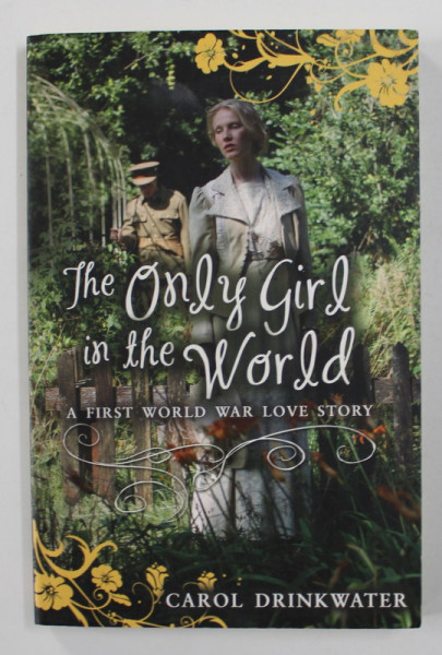 THE ONLY GIRL IN YHE WORLD - AFIRST WORLD WAR LOVE STORY by CAROL DRINKWATER , 2014