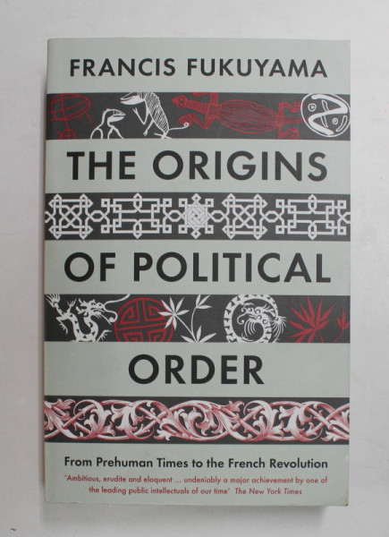 THE ORIGINS OF POLITICAL ORDER - FROM PREHUMAN TO THE FRENCH REVOLUTION by FRANCIS FUKUYAMA , 2011