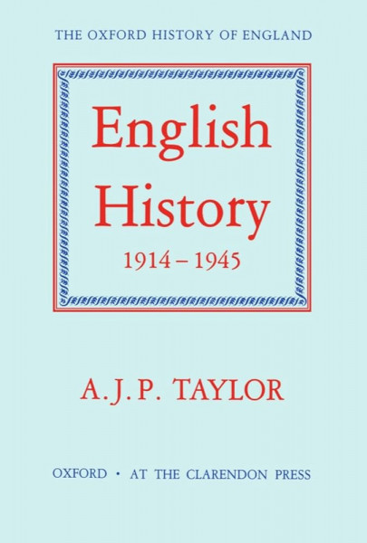 THE OXFORD HISTORY OF ENGLAND : ENGLISH HISTORY 1914 - 1945 by A.J.P. TAYLOR , 1990