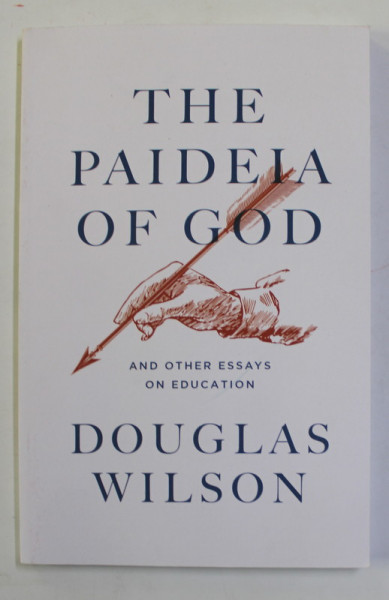 THE PAIDEIA OF GOD - AND OTHER ESSAYS ON EDUCATION by DOUGLAS WILSON , 2019