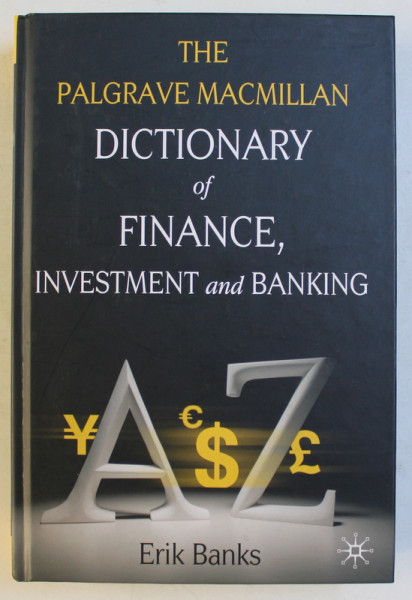 THE PALGRAVE MACMILLAN DICTIONARY OF FINANCE , INVESTMENT AND BANKING by ERIK BANKS , 2010