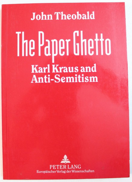 THE PAPAER GHETTO  - KARL KRAUS AND ANTI - SEMITISM by JOHN THEOBALD , 1996