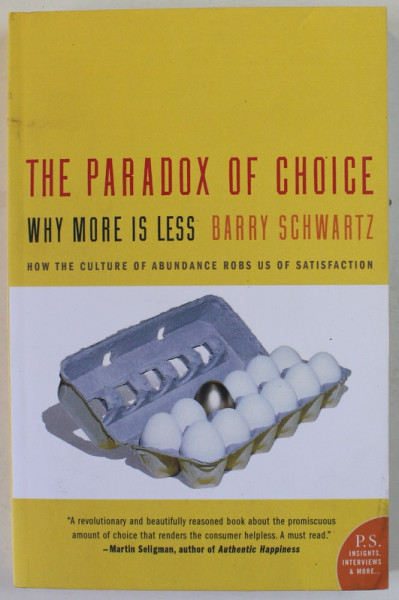 THE PARADOX OF CHOICE , WHY MORE IS LESS by BARRY SCHWARTZ , HOW THE CULTURE OF ABUNDANCE ROBS US OF SATISFACTION , 2004
