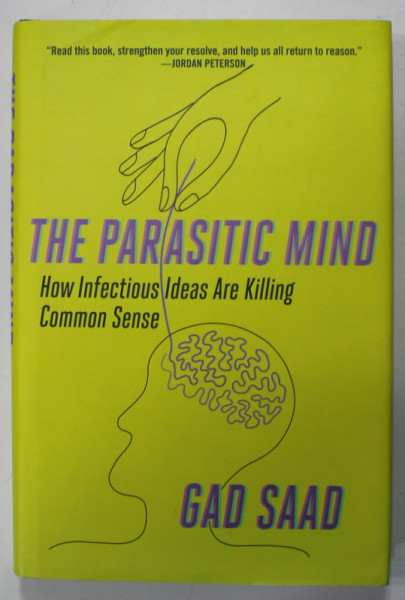 THE PARASITIC MIND , HOW INFECTIOUS IDEAS ARE KILLING COMMON SENSE by GAD SAAD , 2020
