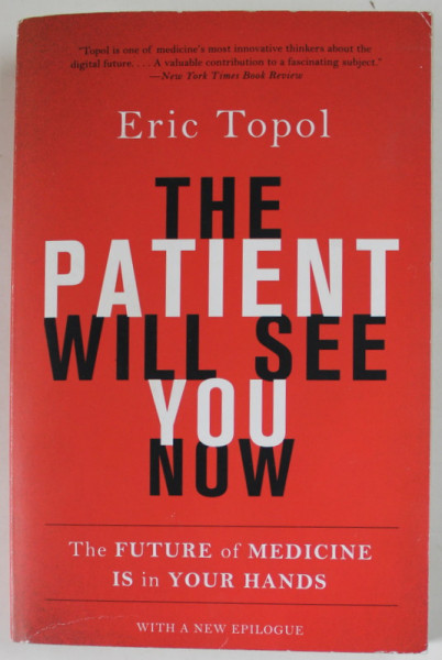 THE PATIENT WILL SEE YOU NOW by ERIC TOPOL , THE FUTURE OF MEDICINE ITS IN YOUR HANDS , 2015