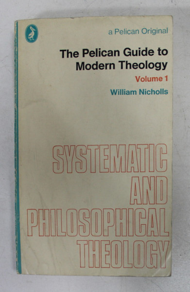 THE PELICAN GUIDE TO MODERN THEOLOGY , VOLUME I  - SISTEMATIC AND PHILOSOPHICAL THEOLOGY by WILLIAM NICHOLLS , 1971