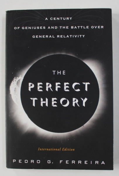 THE PERFECT THEORY - A CENTURY OF GENIUSES AND THE BATTLE OVER GENERAL RELATIVITY by PEDRO G. FEREIRA , 2014