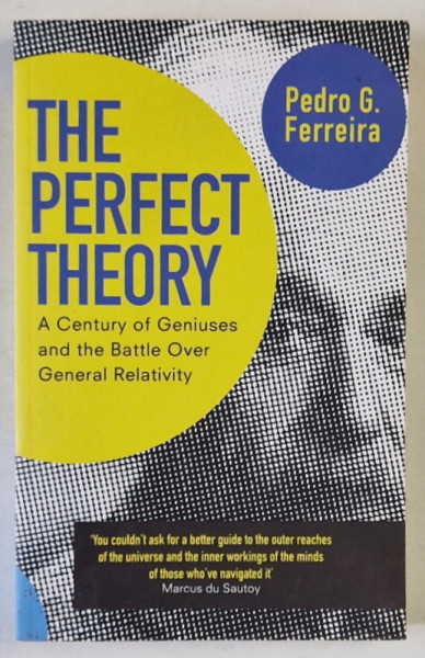 THE PERFECT THEORY , A CENTURY OF GENIUSES AND THE BATTLE OVER GENERAL RELATIVITY  by PEDRO G. FERREIRA , 2015