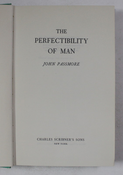 THE PERFECTIBILITY OF MAN by JOHN PASSMORE , 1970 , PREZINTA SUBLINIERI CU  MARKERUL *