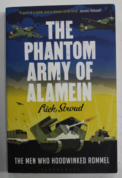 THE PHANTOM ARMY OF ALAMEIN by RICK STROUD , THE MEN WHO HOODWINKED ROMMEL , 2013
