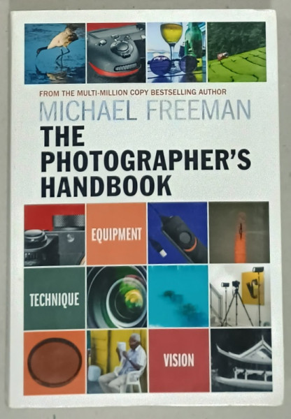 THE PHOTOGRAPHER 'S HANDBOOK by MICHAEL FREEMAN , EQUIPMENT , TECHNIQUE , VISION , 2017