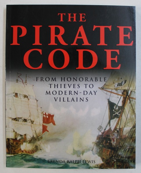 THE PIRATE CODE - FROM HONORABLE THIEVES TO MODERN  - DAY VILLAINS by BRENDA RALPH LEWIS , 2008