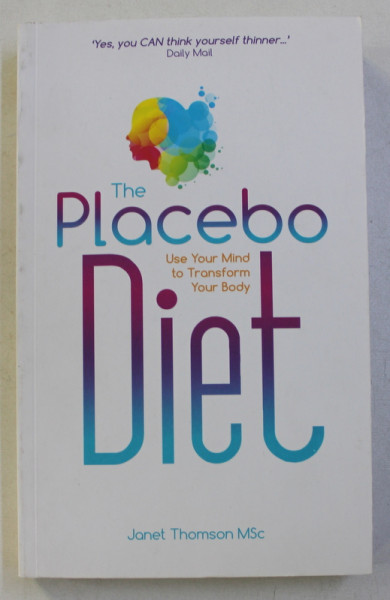 THE PLACEBO DIET , USE YOUR MIND TO TRANSFORM YOUR BODY by JANET THOMSON , 2016