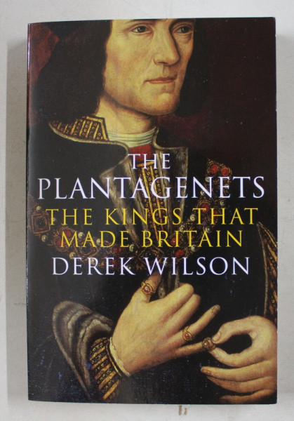THE PLANTAGENETS - THE KINGS THAT MADE BRITAIN by DEREK WILSON , 2011