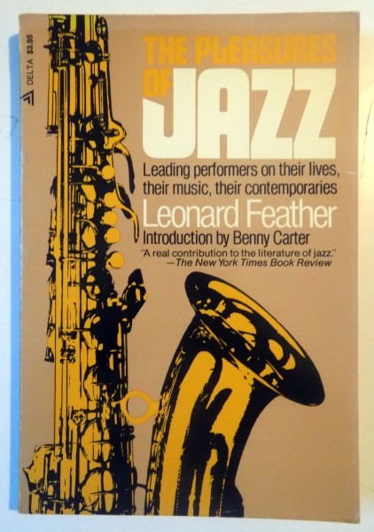 THE PLEASURES OF JAZZ , LEADING PERFOMERS ON THEIR LIVES , THEIR MUSIC , THEIR CONTEMPORARIES LEONARD FEATHER
