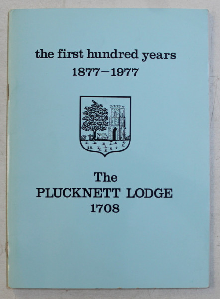THE PLUCKNETT LODGE 1708 - THE FIRST HUNDRED YEARS 1877 - 1977 , PUBLICATIE MASONICA APARUTA 1978