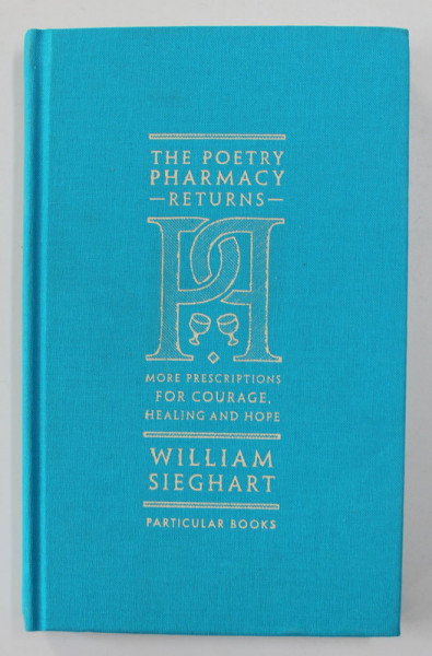 THE POETRY PHARMACY RETURNS - MORE PRESCRIPTION FOR COURAGE , HEALING AND HOPE by WILLIAM SIEGHART , 2019