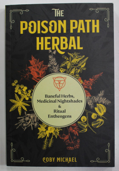 THE POISON PATH HERBAL by COBY MICHAEL , BANEFULK HERBS , MEDICINAL NIGHTSHADES and RITUAL ENTHEOGENS , 2021