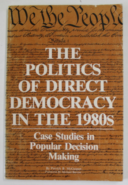 THE POLITICS OF DIRECT DEMOCRACY IN THE 1980s, CASE STUDIES IN POPULAR DECISION MAKING , by PATRICK B. McGUIGAN , 1985