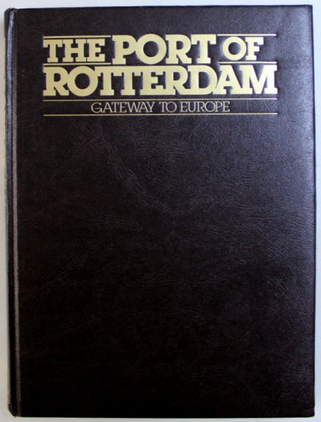 THE PORT OF ROTTERDAM  - GATEWAY TO EUROPE by JAN WALBURG , EDITIE IN OLANDEZA , ENGLEZA , GERMANA , FRANCEZA , 1984