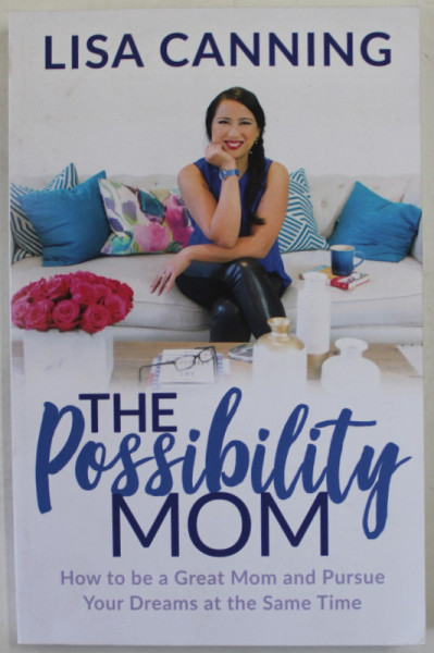 THE POSSIBILITY MOM by LISA CANNING , HOW TO BE A GREAT MOM AND PURSUE YOUR DREAMS ....2019