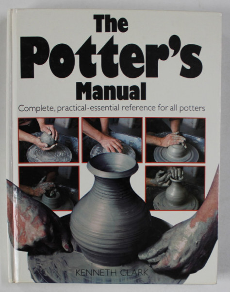 THE POTTER 'S MANUAL , COMPLETE , PRACTICAL - ESSENTIAL REFERENCE FOR ALL POTTERS by KENNETH CLARK , 1983