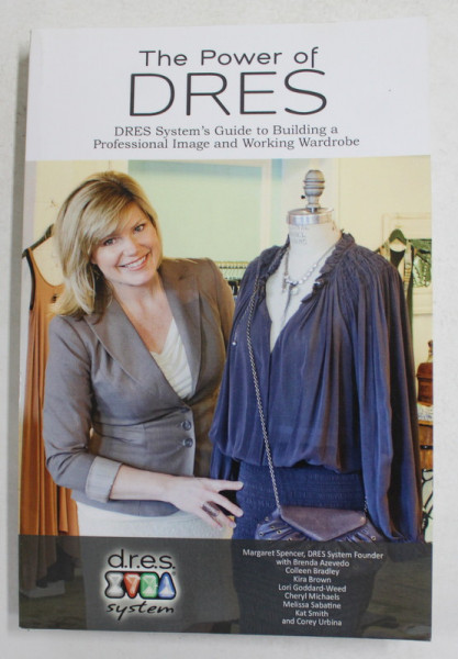 THE POWER OF DRES - - DRES SYSTEM 'S GUIDE TO BUILDING A PROFESSIONAL IMAGE AND WORKING WARDROBE , by MARGARET SPENCER , 2012