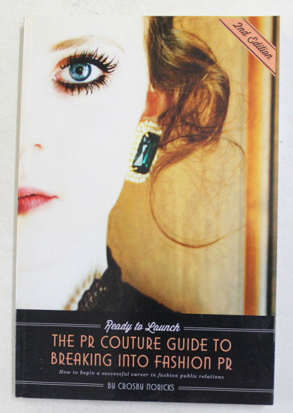 THE PR COUTURE GUIDE TO BRAEKING INTO FASHIO PR by CROSBY NORICKS , 2013