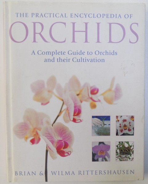 THE PRACTICAL ENCYCLOPEDIA OF ORCHIDS  - A COMPLETE GUIDE TO ORCHIDS AND THEIR CULTIVATION by BRIAN & WILMA RITTERSHAUSEN , 2009