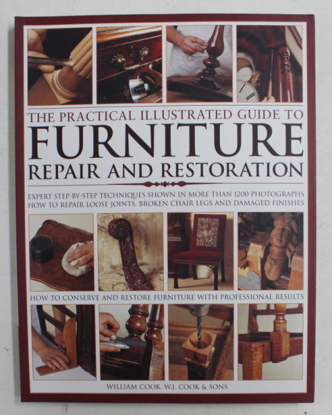 THE PRACTICAL ILLUSTRATED GUIDE TO FURNITURE REPAIR AND RESTORATION by WILLIAM COOK , W.J. COOK and SONS , 2012