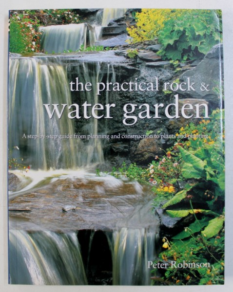 THE PRACTICAL ROCK & WATER GARDEN by PETER ROBINSON , 2007