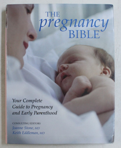THE PREGNANCY BIBLE - YOUR COMPLETE GUIDE TO PREGNANCY AND EARLY PARENTHOOD by JOANNE STONE , KEITH EDDLEMAN , 2006