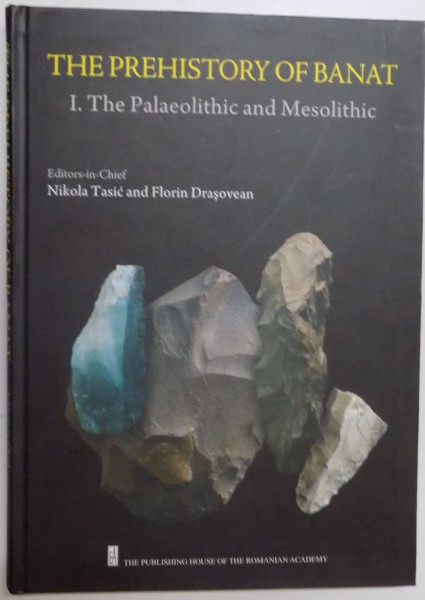 THE PREHISTORY OF BANAT , I. THE PALAEOLITHIC AND MESOLITHIC by NIKOLA TASIC and FLORIN DRASOVEAN , 2011