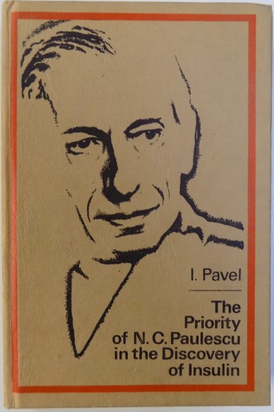 THE PRIORITY OF N. C. PAULESCU IN THE DISCOVERY OF INSULIN by I. PAVEL, DEDICATIE* 1976