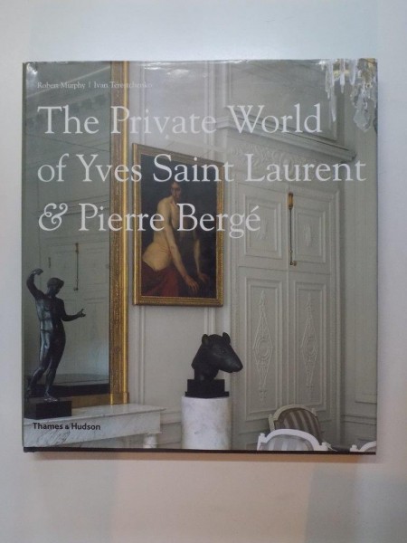 THE PRIVATE WORLD OF YVES SAINT LAURENT & PIERRE BERGE de ROBERT MURPHY , IVAN TERESTCHENKO 2009