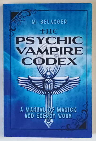 THE PSYCHIC VAMPIRE CODEX , A MANUAL OF MAGICK AND ENERGY WORK by MICHELLE BELANGER , 2004